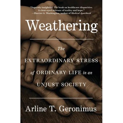 Weathering: The Extraordinary Stress of Ordinary Life in an Unjust Society