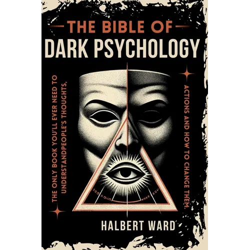 THE Bible of Dark Psychology: The Only Book You'll Ever Need to Understand People's Thoughts, Actions and How to Change Them.