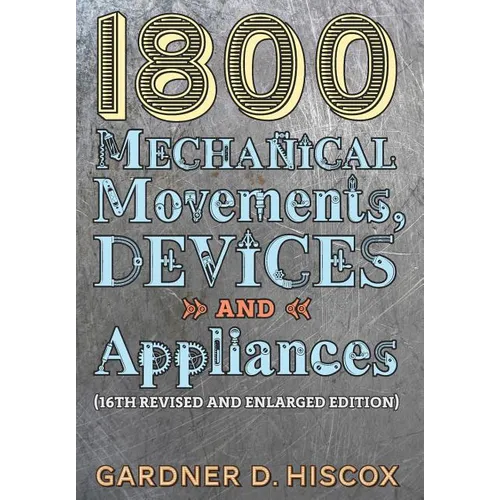 1800 Mechanical Movements, Devices and Appliances (16th enlarged edition)