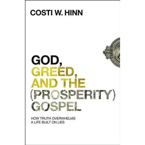 God, Greed, and the (Prosperity) Gospel: How Truth Overwhelms a Life Built on Lies
