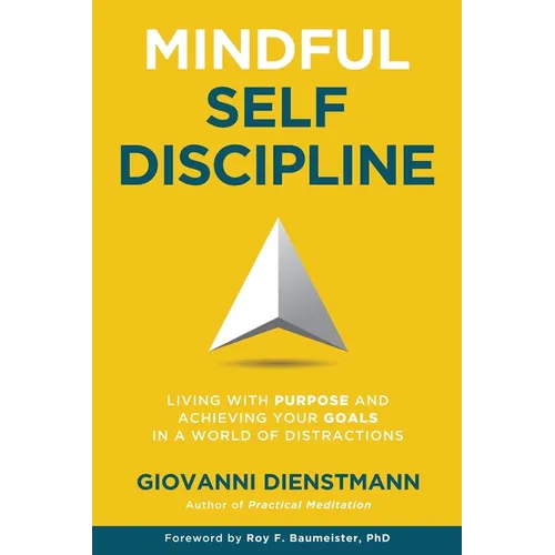 Mindful Self-Discipline: Living with Purpose and Achieving Your Goals in a World of Distractions
