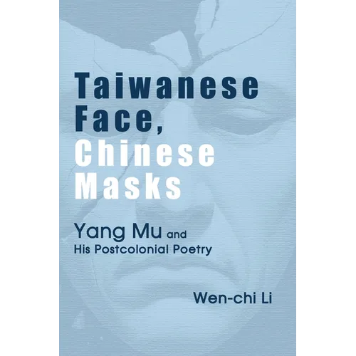 Taiwanese Face, Chinese Masks: Yang Mu and His Postcolonial Poetry