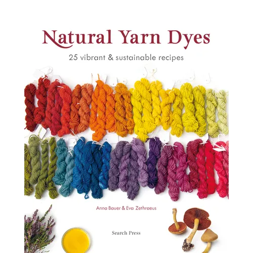 Natural Yarn Dyes: 25 Vibrant and Sustainable Recipes