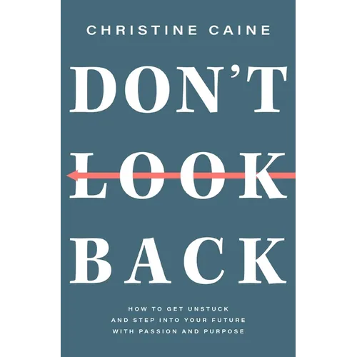 Don't Look Back: Getting Unstuck and Moving Forward with Passion and Purpose