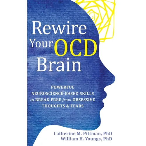 Rewire Your OCD Brain: Powerful Neuroscience-Based Skills to Break Free from Obsessive Thoughts and Fears