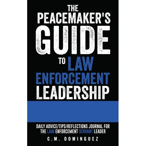 The Peacemaker's Guide to Law Enforcement Leadership: Daily Advice/Tips/Reflections Journal For the Law Enforcement Servant Leader