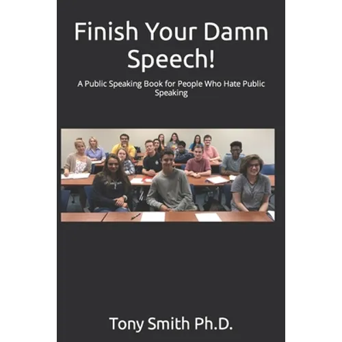 Finish Your Damn Speech!: A Public Speaking Book for People Who Hate Public Speaking