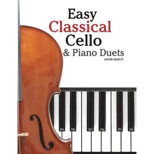 Easy Classical Cello & Piano Duets: Featuring Music of Bach, Mozart, Beethoven, Strauss and Other Composers.