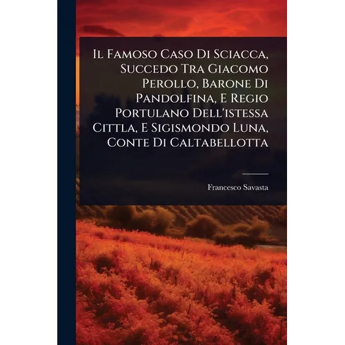 Il Famoso Caso Di Sciacca, Succedo Tra Giacomo Perollo, Barone Di Pandolfina, E Regio Portulano Dell'istessa Cittla, E Sigismondo Luna, Conte Di Calta