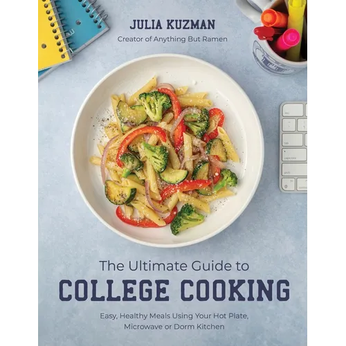 The Ultimate Guide to College Cooking: Easy, Healthy Meals Using Your Hot Plate, Microwave or Dorm Kitchen
