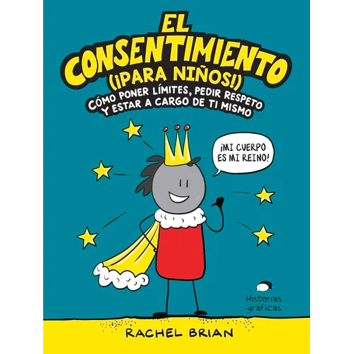 El Consentimiento (¡Para Niños!): Cómo Poner Límites, Pedir Respeto Y Estar a Cargo de Ti Mismo