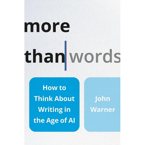 More Than Words: How to Think about Writing in the Age of AI
