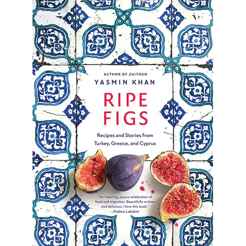Ripe Figs: Recipes and Stories from Turkey, Greece, and Cyprus