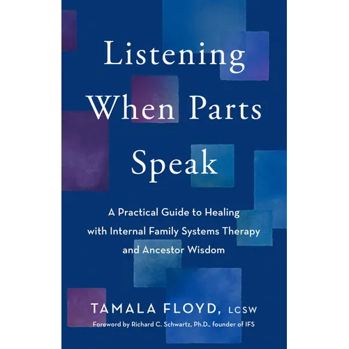 Listening When Parts Speak: A Practical Guide to Healing with Internal Family Systems Therapy and Ancestor Wisdom