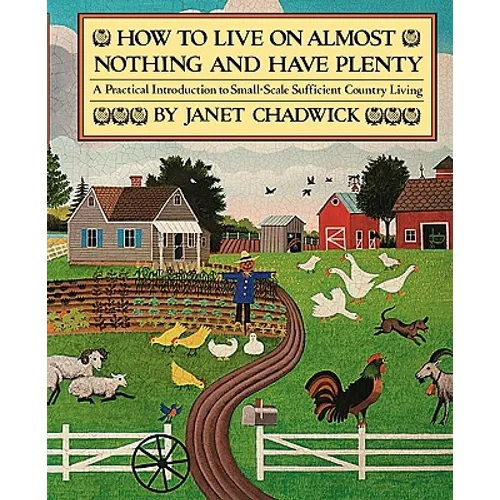 How TO LIVE ON ALMOST NOTHING AND HAVE PLENTY: A Practical Introduction to Small-Scale Sufficient Country Living