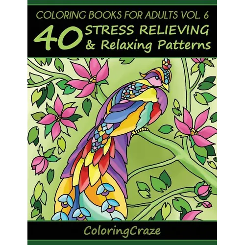 Coloring Books For Adults Volume 6: 40 Stress Relieving And Relaxing Patterns