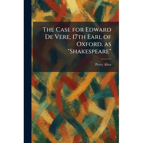 The Case for Edward De Vere, 17th Earl of Oxford, as "Shakespeare"