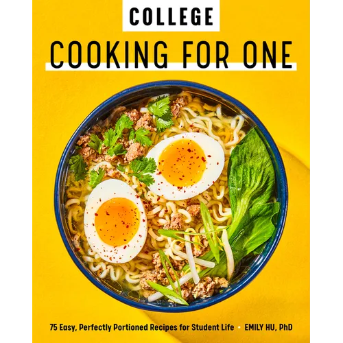 College Cooking for One: 75 Easy, Perfectly Portioned Recipes for Student Life