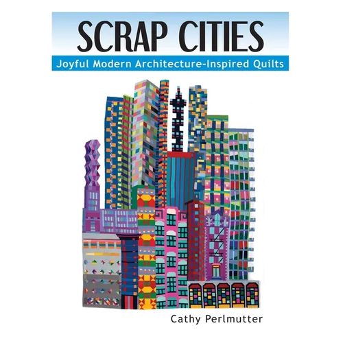 Scrap Cities: Joyful Modern Architecture-Inspired Quilts