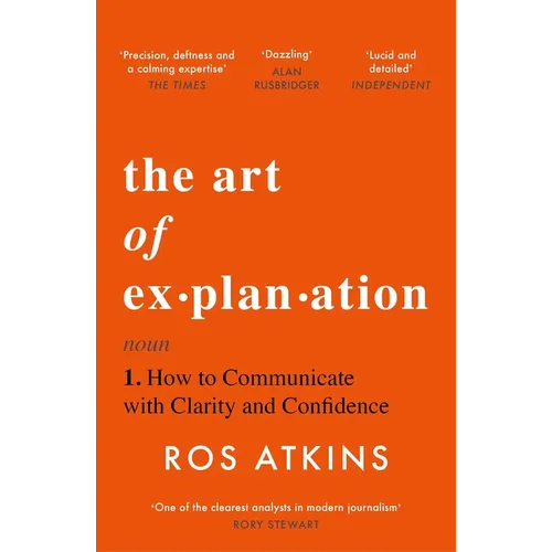 The Art of Explanation: How to Communicate with Clarity and Confidence