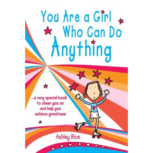 You Are a Girl Who Can Do Anything: A Very Special Book to Cheer You on and Help You Achieve Greatness