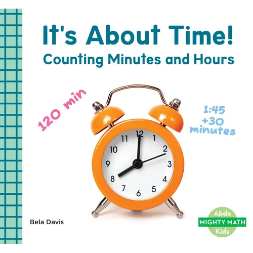 It's about Time!: Counting Minutes and Hours: Counting Minutes and Hours