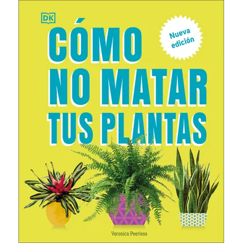 Cómo No Matar Tus Plantas (How Not to Kill Your Houseplant): Nueva Edición