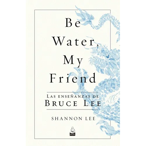 Be Water, My Friend: Las Enseñanzas de Bruce Lee