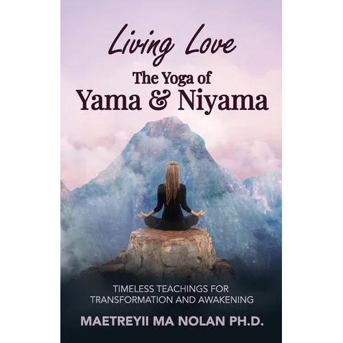 Living Love The Yoga of Yama & Niyama: Timeless The Yoga of Yama & Niyama