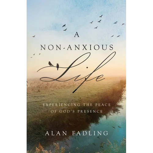 A Non-Anxious Life: Experiencing the Peace of God's Presence