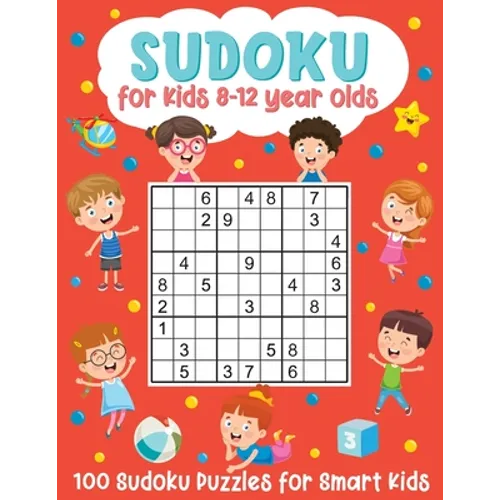 Sudoku for Kids 8-12 Year Olds: 100 Sudoku Puzzles for Smart Kids: (Brain Games for Boys and Girls)