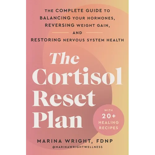 The Cortisol Reset Plan: The Complete Guide to Balancing Your Hormones, Reversing Weight Gain, and Restoring Nervous System Health