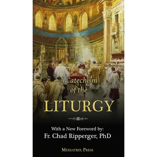 A Catechism of the Liturgy: For use with the Traditional Latin Mass