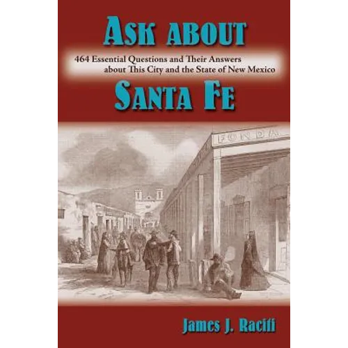 Ask About Santa Fe: 464 Essential Questions and Their Answers about This City and the State of New Mexico