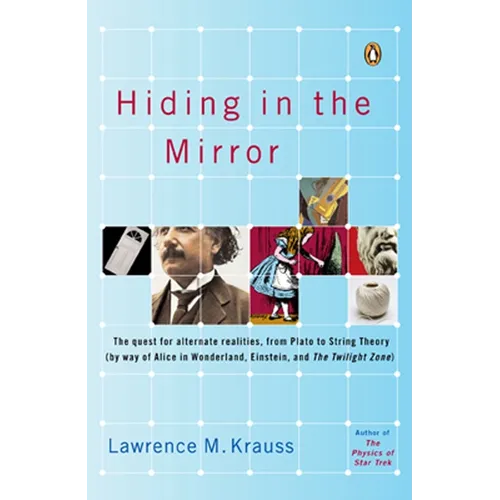 Hiding in the Mirror: The Quest for Alternate Realities, from Plato to String Theory (by way of Alice in Wonderland, Einstein, and The Twilight Zone)