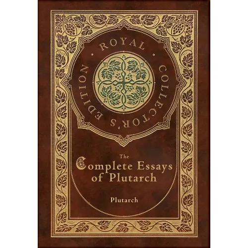 The Complete Essays of Plutarch (Royal Collector's Edition) (Case Laminate Hardcover with Jacket)