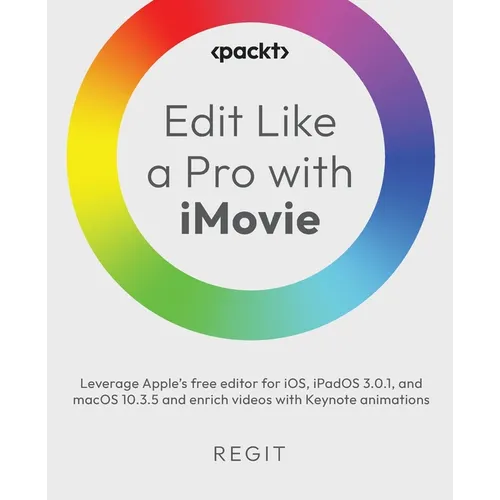 Edit Like a Pro with iMovie: Leverage Apple's free editor for iOS, iPadOS 3.0.1, and macOS 10.3.5 and enrich videos with Keynote animations
