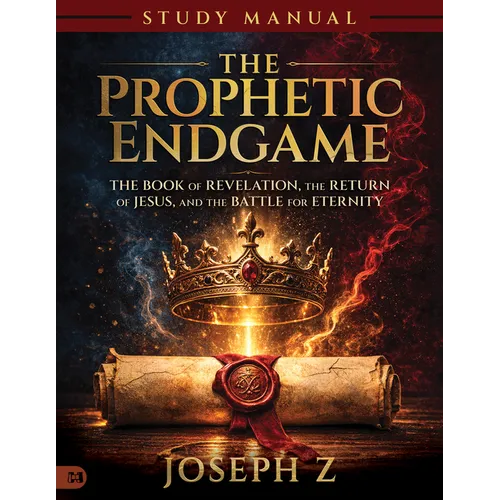 Prophetic Endgame Study Manual: The Book of Revelation, the Return of Jesus, and the Battle for Eternity