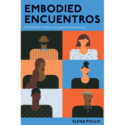 Embodied Encuentros: Oral History Archives of Latina/o/e Experiences