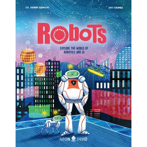 Robots: Explore the World of Robotics and AI