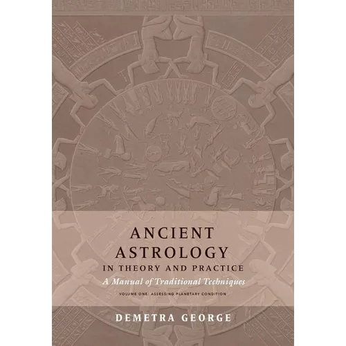 Ancient Astrology in Theory and Practice: A Manual of Traditional Techniques, Volume I: Assessing Planetary Condition
