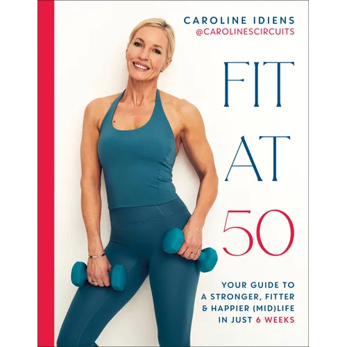 Fit at 50: Your Guide to a Stronger, Fitter, and Happier (Mid) Life in Just 6 Weeks