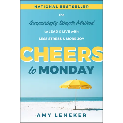 Cheers to Monday: The Surprisingly Simple Method to Lead and Live with Less Stress and More Joy