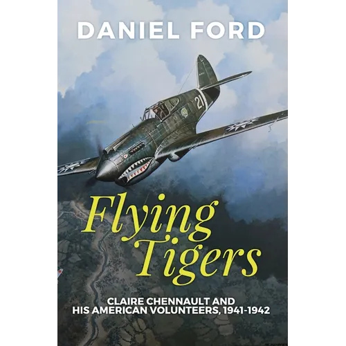 Flying Tigers: Claire Chennault and His American Volunteers, 1941-1942