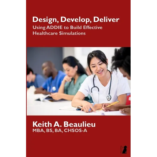 Design, Develop, Deliver: Using ADDIE to Build Effective Healthcare Simulations