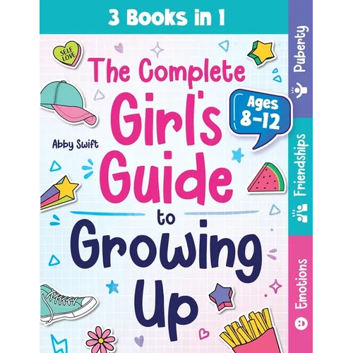 The Complete Girl's Guide to Growing Up: The 3-in-1 Puberty, Friendships & Emotions Handbook for Tween Girls 8-12