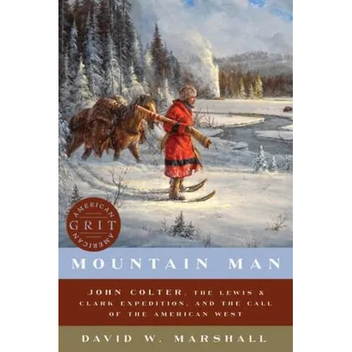 Mountain Man: John Colter, the Lewis & Clark Expedition, and the Call of the American West