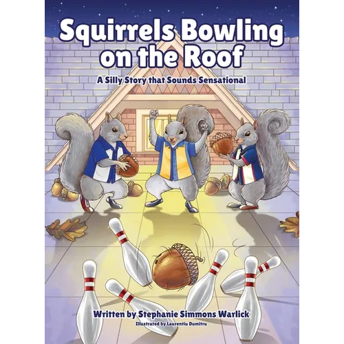 Squirrels Bowling on the Roof: A Silly Story that Sounds Sensational