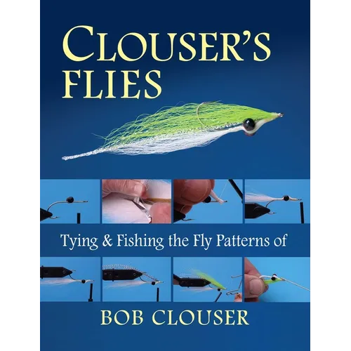 Clouser's Flies: Tying and Fishing the Fly Patterns of Bob Clouser