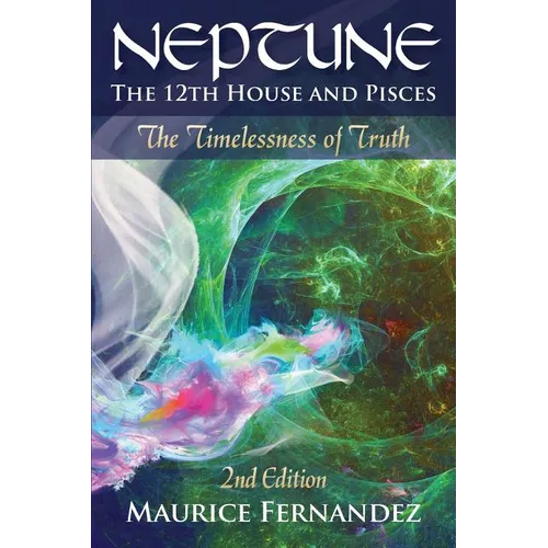 Neptune, the 12th house, and Pisces - 2nd Edition: The Timelessness of Truth